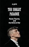 The Shelby Paradox: Power, Trauma, and the Mind at War (English Edition)