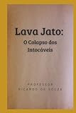 Lava Jato: O Colapso dos Intocáveis